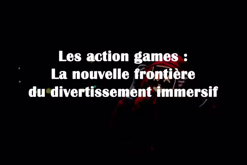 Les action games : La nouvelle frontière du divertissement immersif